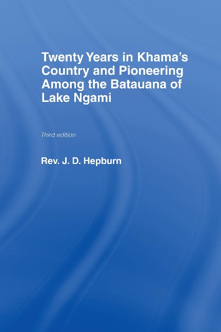 Twenty Years in Khama Country and Pioneering Among the Batuana of Lake Ngami - J. D. Hepburn