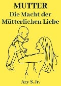 Mutter Die Macht der Mütterlinchen Liebe - Ary S.