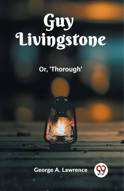 Guy Livingstone Or, 'Thorough' - George A. Lawrence