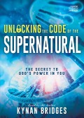 Cover-Bild zum Titel 'Unlocking the Code of the Supernatural' von 'Kynan Bridges'