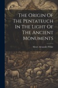 Cover-Bild zum Titel 'The Origin Of The Pentateuch In The Light Of The Ancient Monuments' von 'Henry Alexander White'