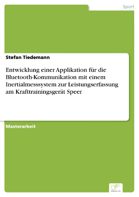 Entwicklung einer Applikation für die Bluetooth-Kommunikation mit einem Inertialmesssystem zur Leistungserfassung am Krafttrainingsgerät Speer - Stefan Tiedemann