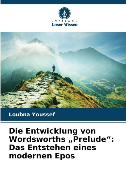 Die Entwicklung von Wordsworths "Prelude": Das Entstehen eines modernen Epos - Loubna Youssef