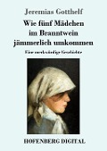 Cover-Bild zum Titel 'Wie fünf Mädchen im Branntwein jämmerlich umkommen' von 'Jeremias Gotthelf'