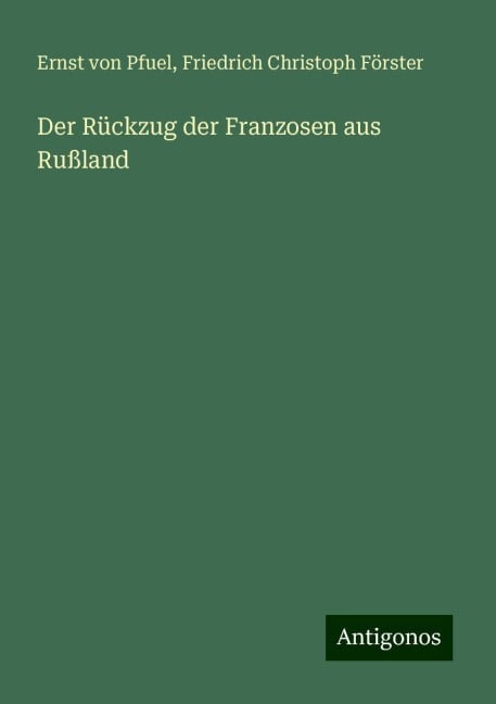 Der Rückzug der Franzosen aus Rußland - Ernst Von Pfuel, Friedrich Christoph Förster