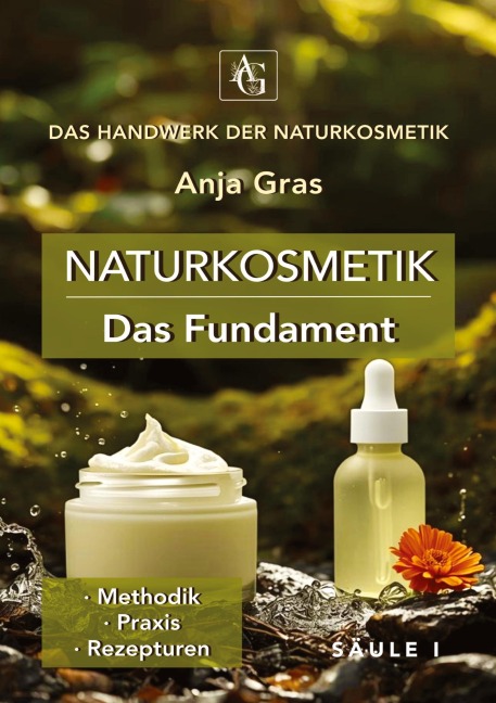Naturkosmetik - Das Fundament - Säule I - Grundlagen: Naturkosmetik selber machen - Anja Gras