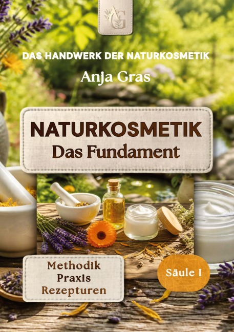 Naturkosmetik - Das Fundament - Säule I - Grundlagen: Naturkosmetik selber machen - Anja Gras