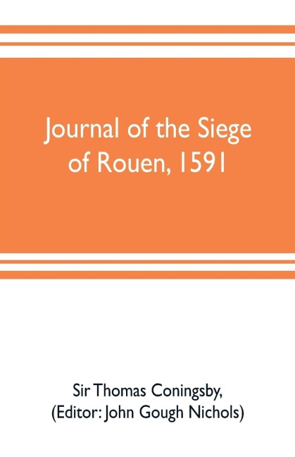 Journal of the siege of Rouen, 1591 - Thomas Coningsby