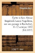Cover-Bild zum Titel 'Épître À Son Altesse Impériale Louis-Napoléon, Sur Son Passage À Rochefort, 11-12 Octobre 1852: Et Ode À Napoléon III, Sur Son Avènement À l'Empire, D' von 'Théophile Baril'