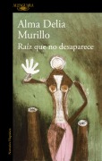 Cover-Bild zum Titel 'Raíz Que No Desaparece / A Root That Doesn't Disappear' von 'Alma Delia Murillo'