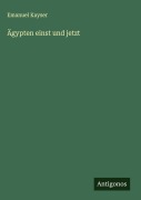 Ägypten einst und jetzt - Emanuel Kayser