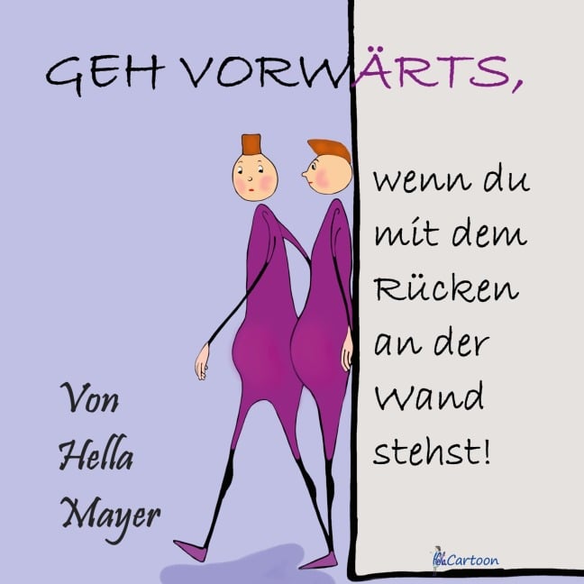 Geh vorwärts, wenn du mit dem Rücken an der Wand stehst! - Hella Mayer