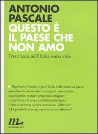 Questo è il paese che non amo. Trent'anni nell'Italia senza stile - Antonio Pascale