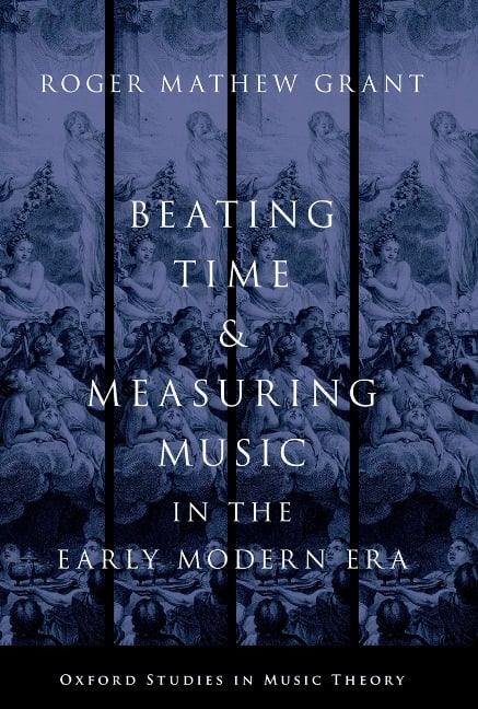 Beating Time and Measuring Music in the Early Modern Era - Roger Mathew Grant