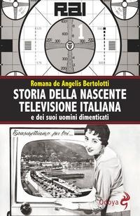 Storia della nascente televisione italiana e dei suoi uomini dimenticati - Romana De Angelis Bertolotti