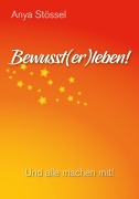 Cover-Bild zum Titel 'Bewusst(er)leben!' von 'Anya Stössel'