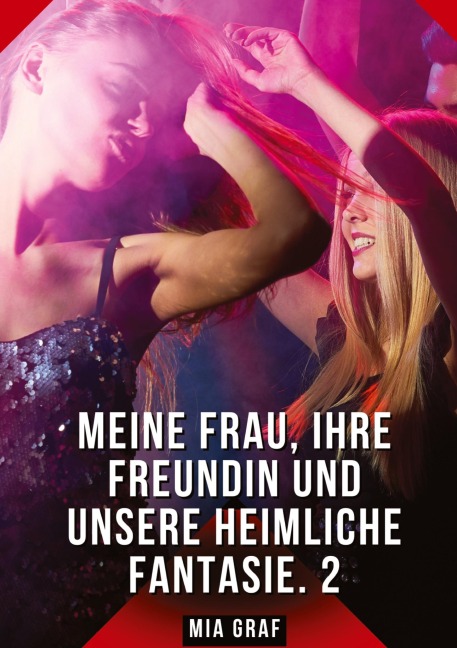 Meine Frau, ihre Freundin und unsere heimliche Fantasie. 2 - Mia Graf