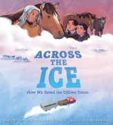 Cover-Bild zum Titel 'Across the Ice: How We Saved the Ojibwe Horse' von 'Darcy Whitecrow, Heather M O'Connor'