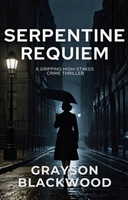 Serpentine Requiem: a Gripping High-Stakes Crime Thriller - Grayson Blackwood