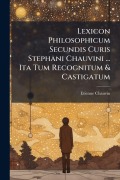 Cover-Bild zum Titel 'Lexicon Philosophicum Secundis Curis Stephani Chauvini ... Ita Tum Recognitum & Castigatum' von 'Etienne Chauvin'