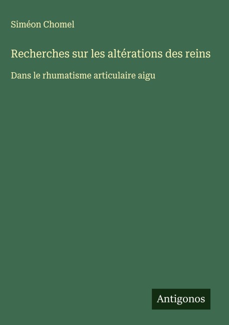Recherches sur les altérations des reins - Siméon Chomel