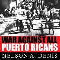 War Against All Puerto Ricans Lib/E: Revolution and Terror in America's Colony - Nelson A. Denis