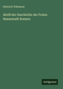 Cover-Bild zum Titel 'Abriß der Geschichte der Freien Hansestadt Bremen' von 'Heinrich Tidemann'