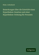 Bemerkungen über die Entwürfe eines Hypotheken-Gesetzes und einer Hypotheken-Ordnung für Preussen - Heinr. Achenbach