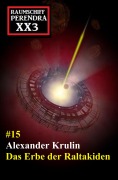 Das Erbe der Raltakiden: Raumschiff Perendra XX3 Band 15 - Alexander Krulin
