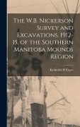 The W.B. Nickerson Survey and Excavations, 1912-15, of the Southern Manitoba Mounds Region - Katherine H. Capes