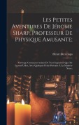 Cover-Bild zum Titel 'Les Petites Aventures De Jérome Sharp, Professeur De Physique Amusante;: Ouvrage Contenant Autant De Tour Ingénieux Que De Leçons Utiles, Avec Quelque' von 'Henri Decremps'