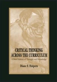 Critical Thinking Across the Curriculum - Diane F. Halpern