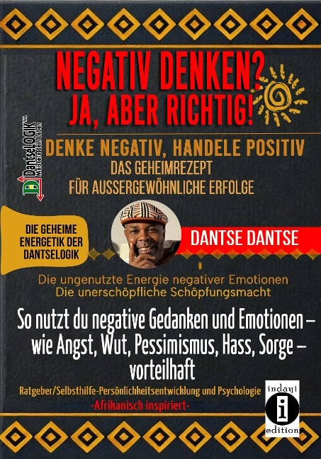 NEGATIV DENKEN? JA, ABER RICHTIG! DENKE NEGATIV, HANDELE POSITIV: DAS GEHEIMREZEPT FÜR AUSSERGEWÖHNLICHE ERFOLGE - Dantse Dantse