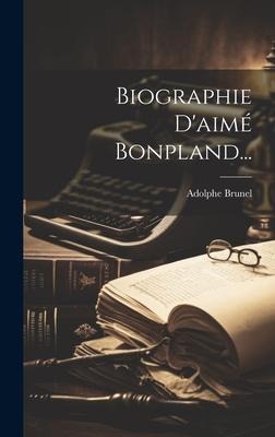 Biographie D'aimé Bonpland... - Adolphe Brunel