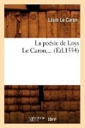 Cover-Bild zum Titel 'La Poésie de Loys Le Caron (Éd.1554)' von 'Louis Le Caron'