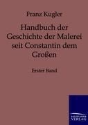 Handbuch der Geschichte der Malerei seit Constantin dem Großen - Franz Kugler