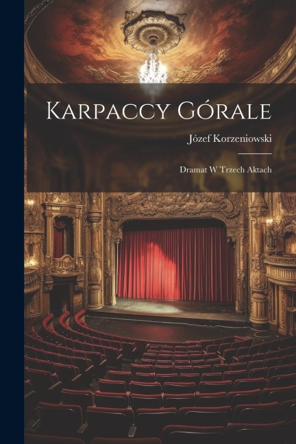 Karpaccy górale; dramat w trzech aktach - Józef Korzeniowski