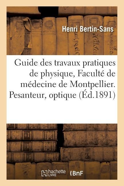 Guide Des Travaux Pratiques de Physique À La Faculté de Médecine de Montpellier. Pesanteur, Optique - Henri Bertin-Sans