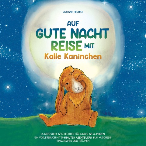 Auf Gute-Nacht-Reise mit Kalle Kaninchen: Wundervolle Geschichten für Kinder ab 3 Jahren. Ein Vorlesebuch mit 5-Minuten Abenteuern zum Kuscheln, Einschlafen und Träumen - Juliane Herbst