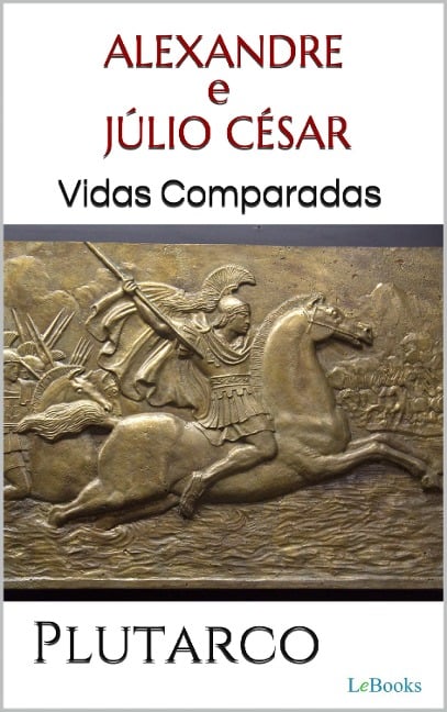 ALEXANDRE e JÚLIO CÉSAR: Vidas Comparadas - Plutarco