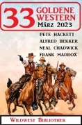 Cover-Bild zum Titel '33 Goldene Western März 2023' von 'Alfred Bekker, Neal Chadwick, Frank Maddox, Pete Hackett'