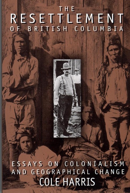 The Resettlement of British Columbia - Cole Harris