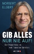 Gib alles - nur nie auf! - Norbert Elgert