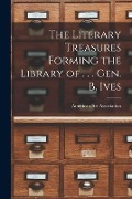 The Literary Treasures Forming the Library of . . . Gen. B. Ives - 