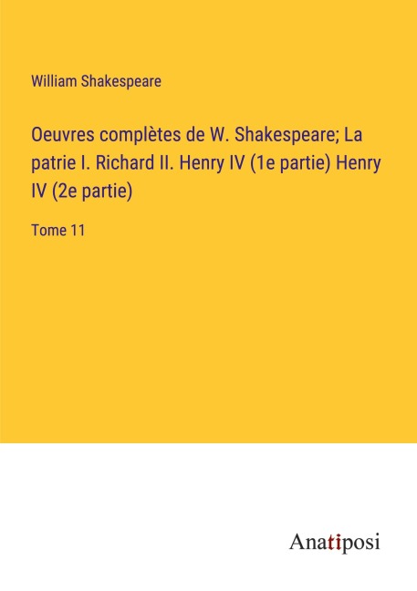 Oeuvres complètes de W. Shakespeare; La patrie I. Richard II. Henry IV (1e partie) Henry IV (2e partie) - William Shakespeare