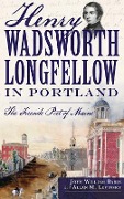 Cover-Bild zum Titel 'Henry Wadsworth Longfellow in Portland' von 'John William Babin, Allan M Levinsky'