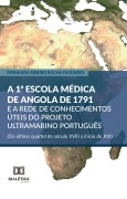 A 1ª Escola Médica de Angola de 1791 e a rede de conhecimentos úteis do projeto ultramarino português (Do último quartel do século XVIII a início do XIX) - Fernanda Ribeiro Rocha Fagundes
