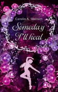 Cover-Bild zum Titel 'Someday I'll heal' von 'Carolin Steinert'