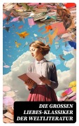 Cover-Bild zum Titel 'Die großen Liebes-Klassiker der Weltliteratur' von 'Johann Wolfgang von Goethe, Nathaniel Hawthorne, Gabriele D'Annunzio, Eugenie Marlitt, Leo Tolstoi'