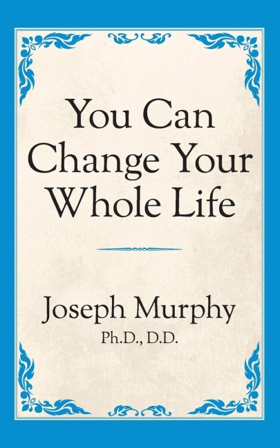 You Can Change Your Whole Life - Joseph Murphy